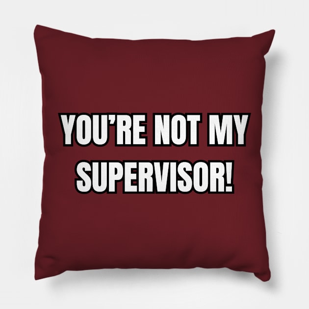 You're Not My Supervisor! Pillow by Spatski