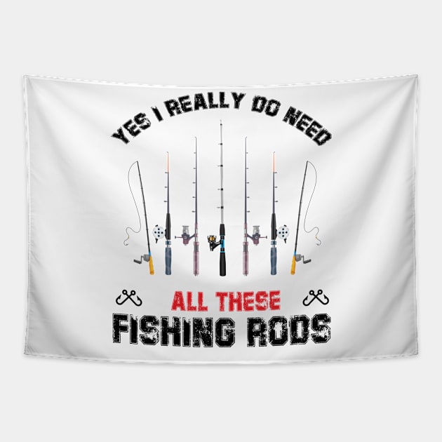 Funny Yes I Really Do Need All These Fishing Rods Lovers Tapestry by printalpha-art