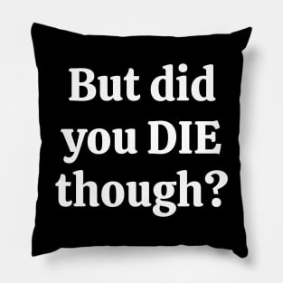 But did you die though Pillow