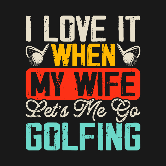 I Love It When My Wife Let's Me Go Golfing T Shirt For Women Men by Pretr=ty