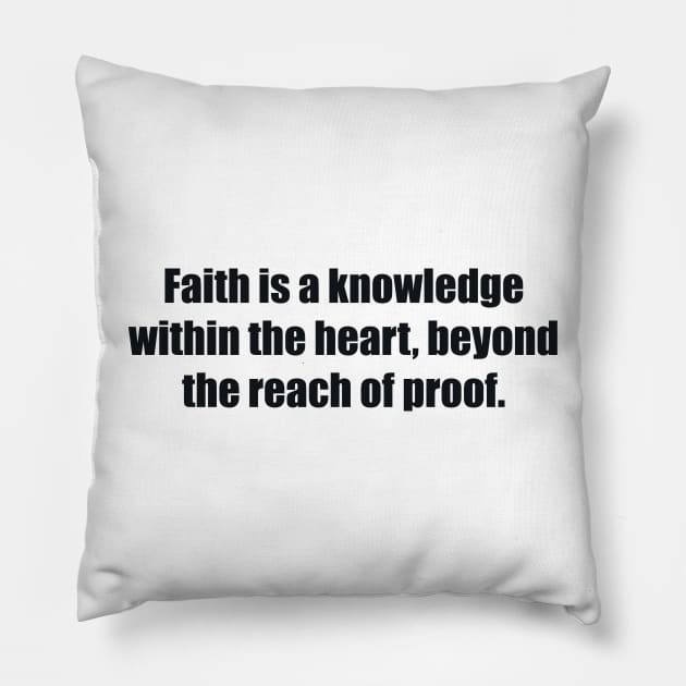 Faith is a knowledge within the heart, beyond the reach of proof Pillow by BL4CK&WH1TE 