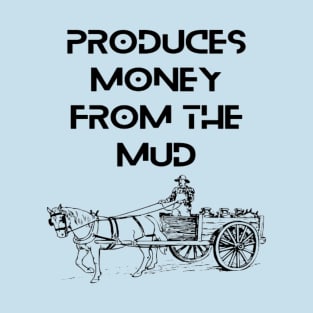 Farmers - Produces money from the mud T-Shirt