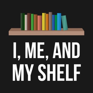 I, Me, And My Shelf T-Shirt