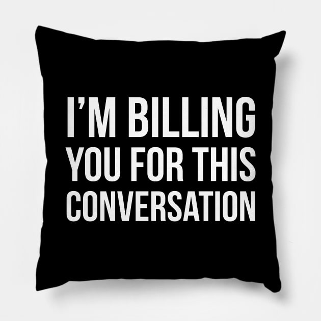 I'm Billing You For This Conversation Pillow by evokearo