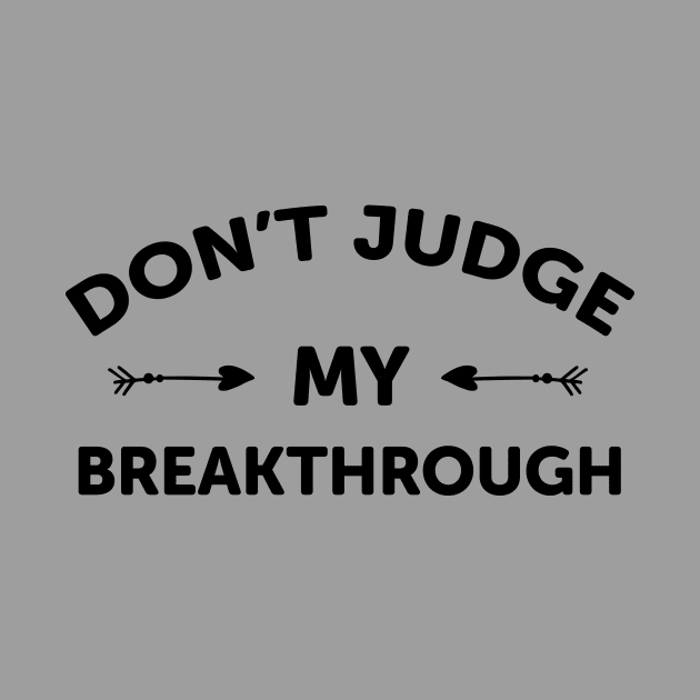 Don't Judge My Breakthrough by teegear