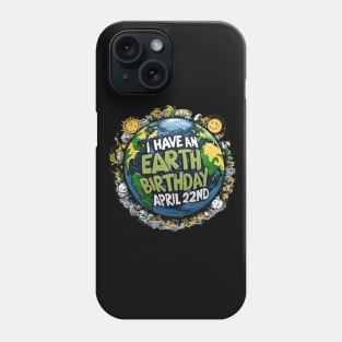 I Have an Earth Day Birthday April 22ND Phone Case