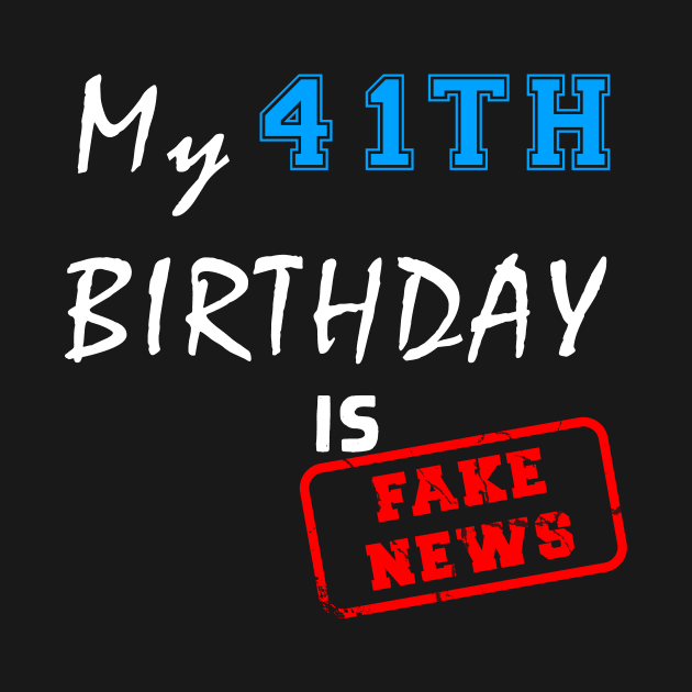 My 41th birthday is fake news by Flipodesigner