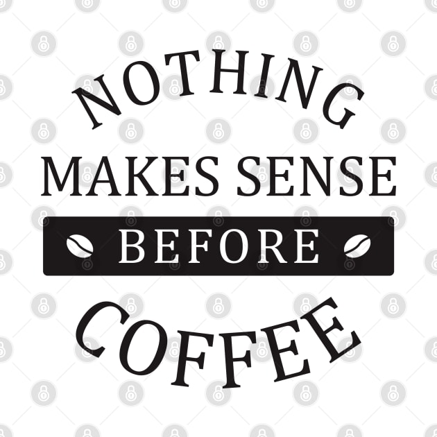 nothing makes sense before coffee by TheAwesomeShop