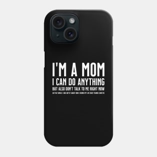 I'm a Mom, I Can Do Anything, but Also Don't Talk to Me Right Now Go Play While I Sob Softly About how I Ruined My Life Okay Sweetie Phone Case