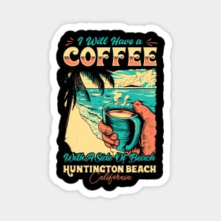 I will Have A Coffee with A side of beach Huntington Beach, California Magnet