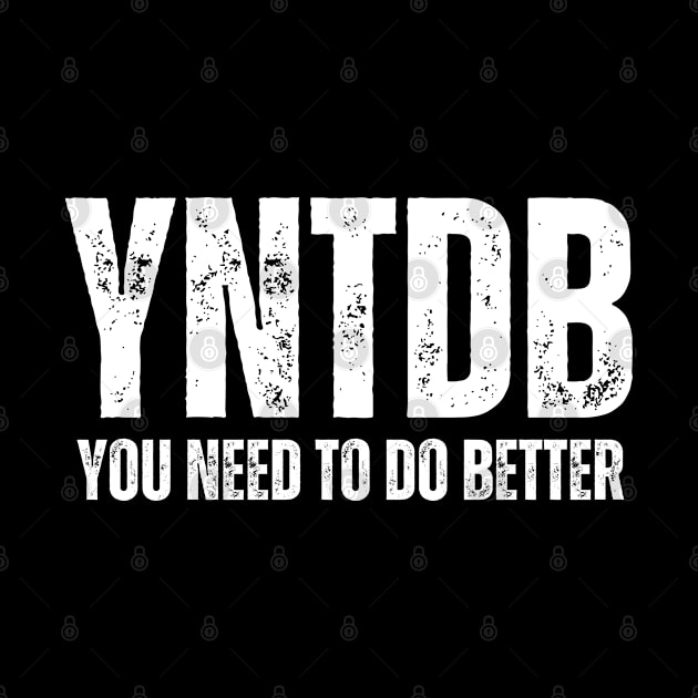 YNTDB - YOU NEED TO DO BETTER GYM by amitsurti