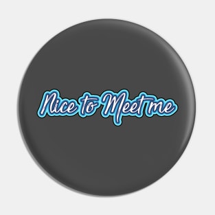 Nice to Meet Me Pin