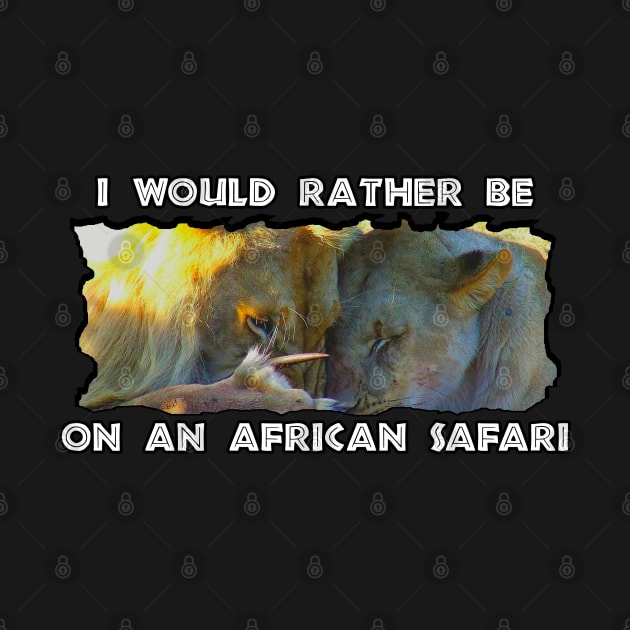 I Would Rather Be On An African Safari Lion Feast by PathblazerStudios