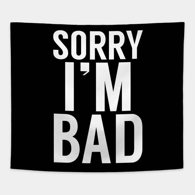 I AM BAD