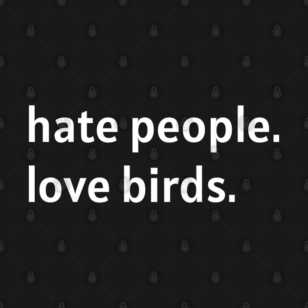 Hate People. Love Birds. (White Text) by nonbeenarydesigns