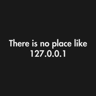 There is no place like 127.0.0.1 T-Shirt