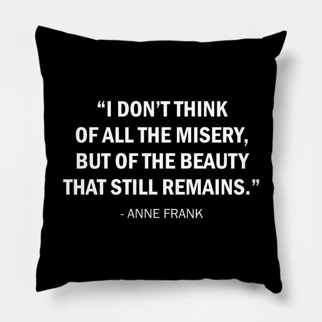 I don't think of all the misery, but of the beauty that still remains. (white) Pillow by Everyday Inspiration