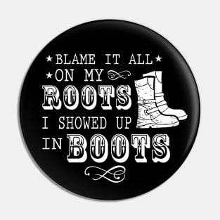 Blame It All On My Roots! I Showed Up In Boots Gift Pin