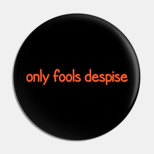 Only fools despise Pin