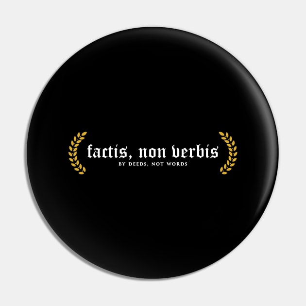 Factis, Non Verbis - By Deeds, Not Words Pin by overweared