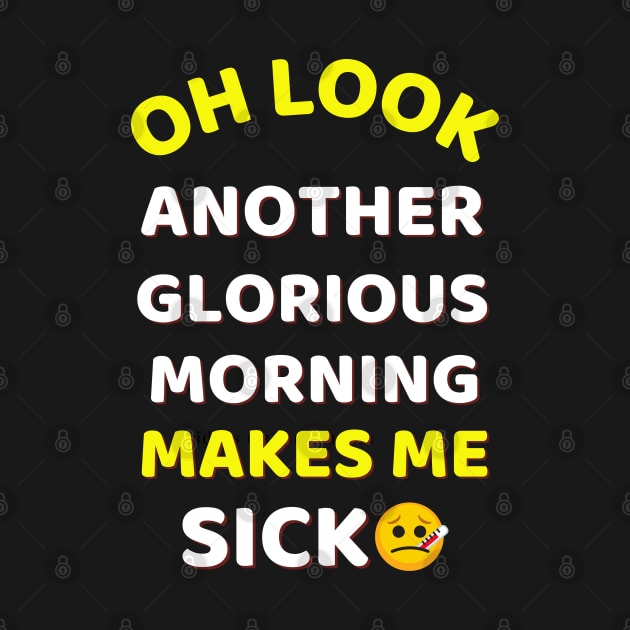 Oh Look Another Glorious Morning Makes Me Sick Humor by Famgift