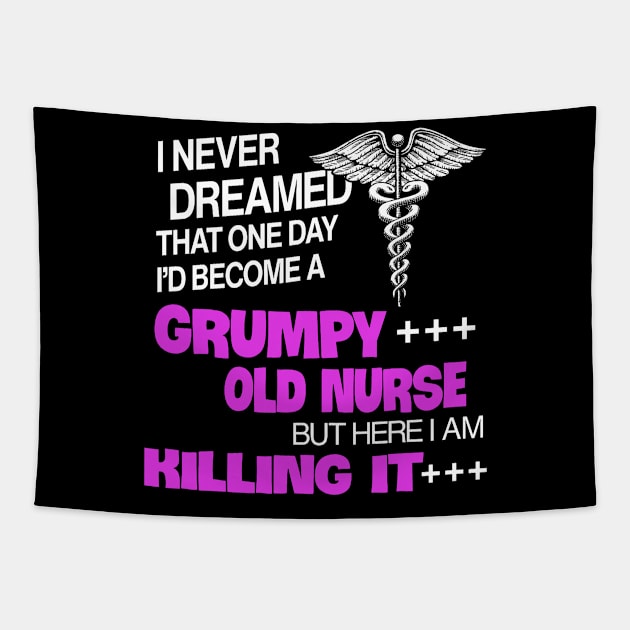 I Never Dreamed That One Day I_d Become A Grumpy Old Nurse Tapestry by Neldy