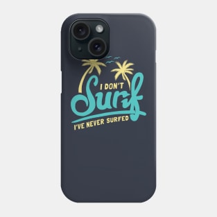 I Don't Surf I've Never Surfed Phone Case