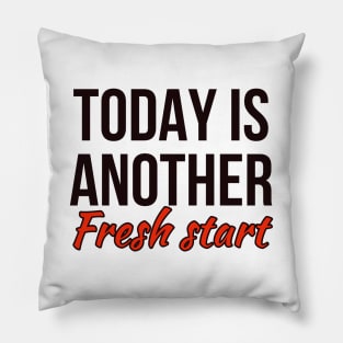 Today is another fresh start Pillow