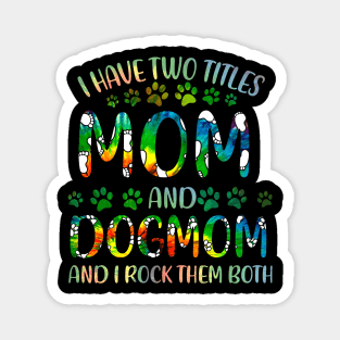 I Have Two Titles Mom And Dog Mom Magnet