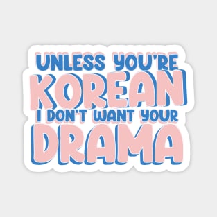 Unless You're Korean, I Don't Want Your Drama - Funny K-Drama Quotes Magnet