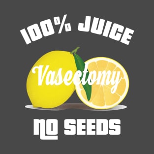 100% ALL JUICE NO SEEDS Vasectomy Shooting Blanks T-Shirt