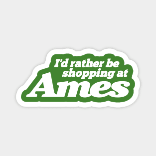 I'd Rather Be Shopping at Ames Magnet