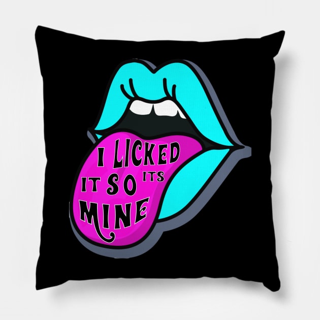 I LICKED IT SO ITS MINE Pillow by ryanmpete