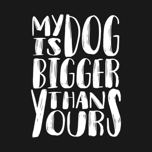 My Dog is Bigger than Yours (White) T-Shirt