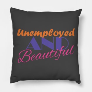 Unemployed And Beautiful Pillow