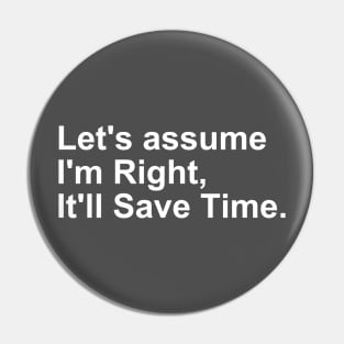 Let's assume I'm Right, it'll save Time Gift Pin