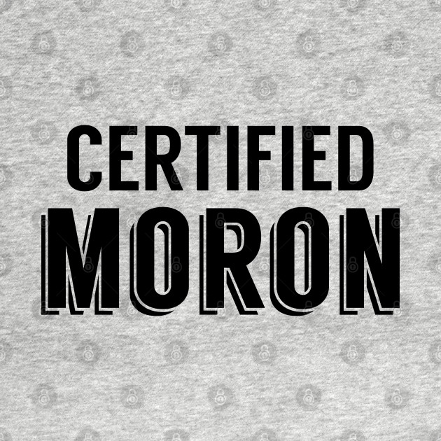 Discover Certified Moron - Moron - T-Shirt