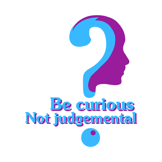 Be curious Not judgemental by artebus