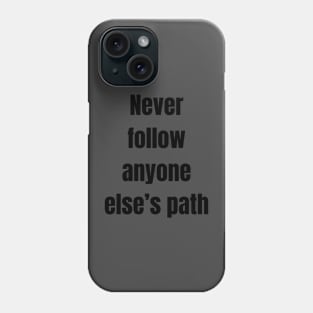 Never follow anyone else’s path Phone Case