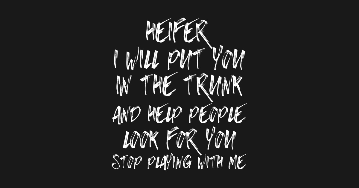 I Will Put You In A Trunk Quote Origin Heifer I Will Put You In The Trunk and Help People Shirt - Heifer I