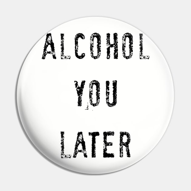 Alcohol you later Pin by PlanetJoe