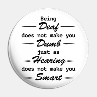 Being deaf does not make you dumb, just as hearing does not make you smart Pin