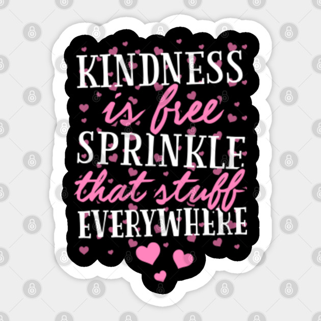 Kindness Is Free Sprinkle That Stuff Everywhere Free Sticker Teepublic