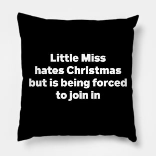 Little Miss Hates Christmas But Is Being Forced To Join In Sarcastic Xmas tee Pillow