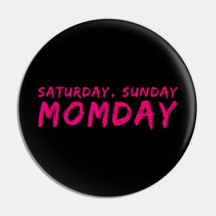 Saturday, Sunday Momday Pin