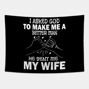 I Asked God To Make Me A Better Man He Sent Me My Wife Happy Father Parent July 4th Day Tapestry