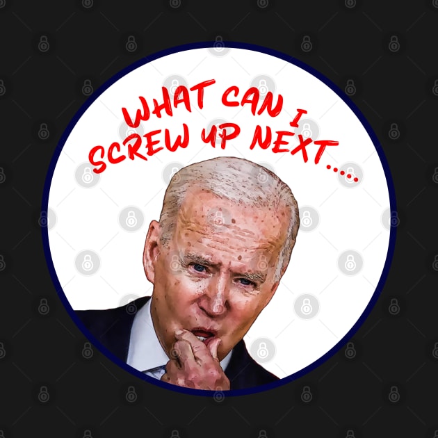 Joe Biden WHAT CAN I SCREW UP NEXT...... Cartoon by Roly Poly Roundabout