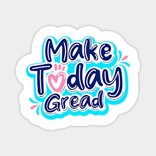 Make Today Gread Magnet