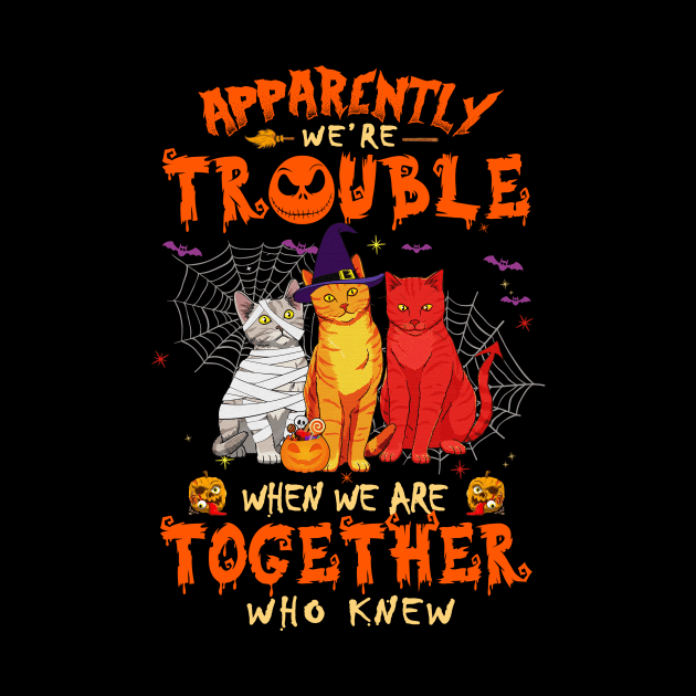 Apparently We're Trouble When We Are Together tshirt  Cat Halloween T-Shirt by American Woman