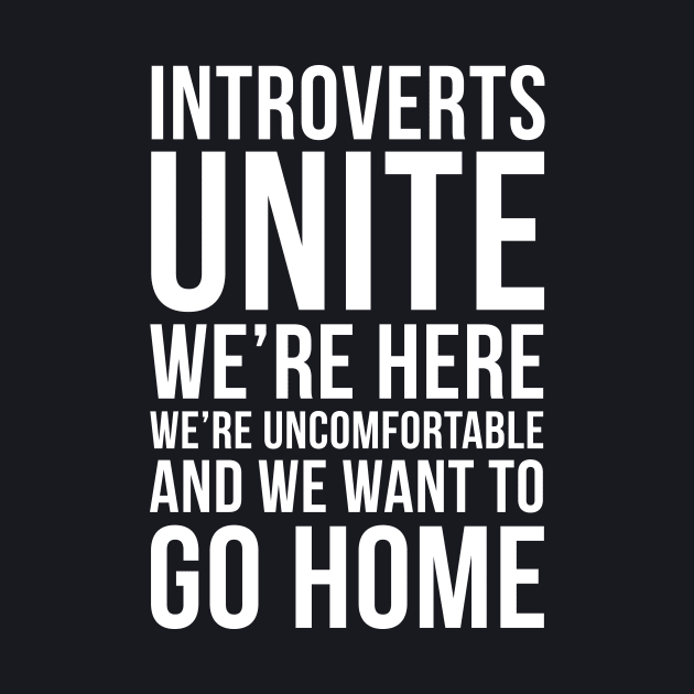 Introverts unite, we're here, we're uncomfortable and we want to go home funny T-shirt by RedYolk
